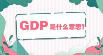 gdp是什么意思（gdp是什么意思通俗讲）