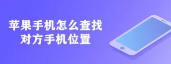 苹果手机怎么查找对方手机位置（苹果手机怎么查找另外一部手机的位置）