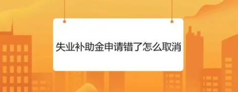 申请失业补助金后悔了可以取消吗（取消失业补助金申请）