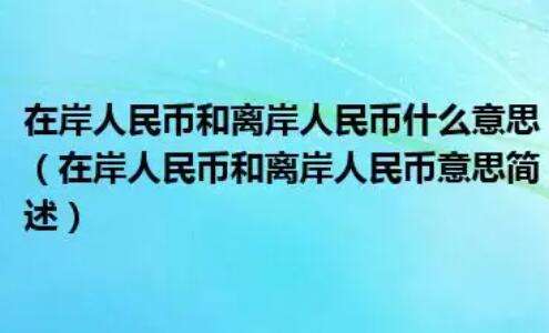 离岸人民币是什么意思？与在岸人民币又有什么区别，一分钟帮你快速了解