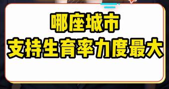 哪座城市支持生育力度最大（哪座城市支持生育率力度最大）