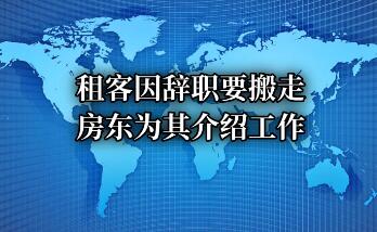 租客辞职要搬走被房东介绍工作（租客辞职要搬走被房东介绍工作艾）