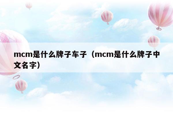 mcm是什么牌子车子(mcm是什么档次)