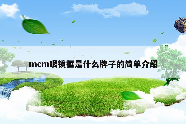 mcm眼镜框是什么牌子的简单介绍