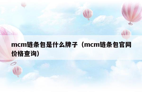 mcm链条包是什么牌子(mcm香水牌子属于什么档次)