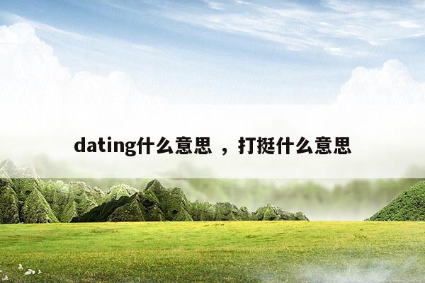 dating什么意思打挺什么意思(什么叫打挺现象)