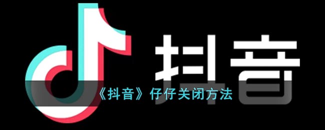 《抖音》仔仔关闭方法